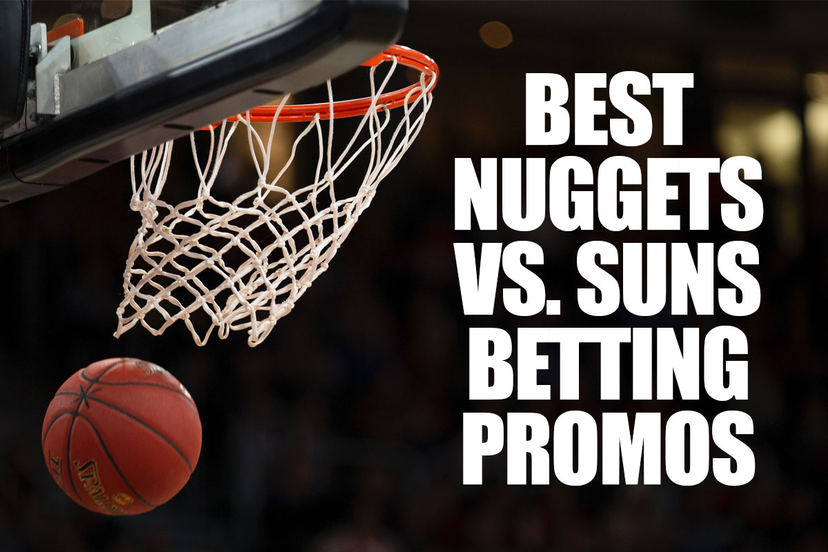 The Five Best Nuggets vs. Suns Betting Promos for NBA Playoffs